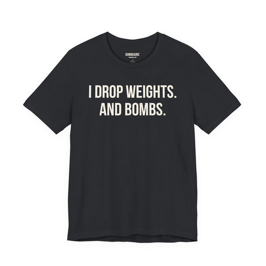 I DROP WEIGHTS. AND BOMBS.