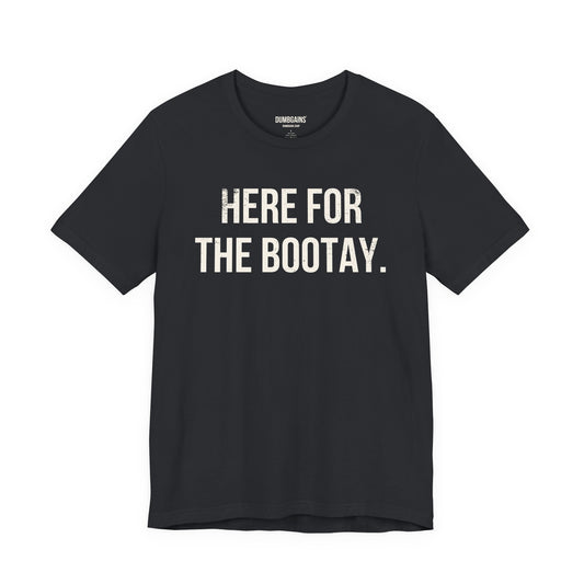 HERE FOR THE BOOTAY.