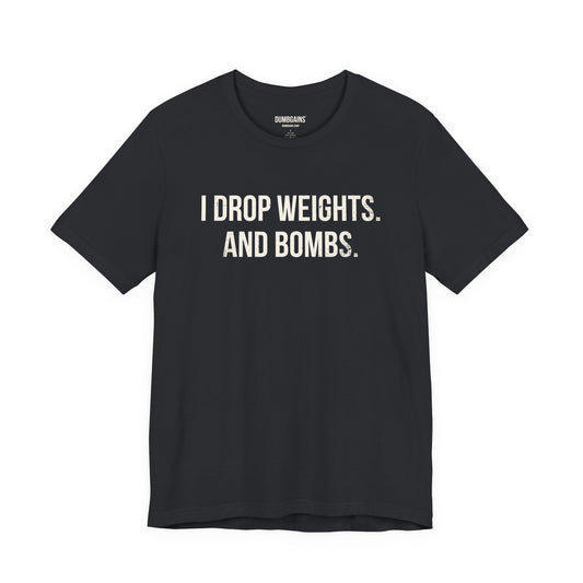 I DROP WEIGHTS. AND BOMBS.