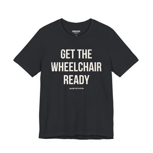 GET THE WHEELCHAIR READY